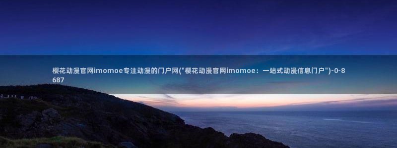 樱花动漫网站：樱花动漫官网imomoe专注动漫的门户网(\